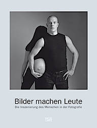Bilder machen Leute - Die Inszenierung des Menschen in der Fotografie